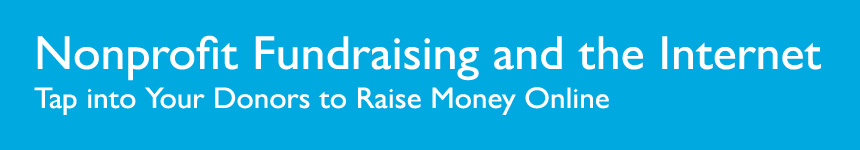 Nonprofit Fundraising and The Internet, Tap into Your Donors to Raise Money Online
